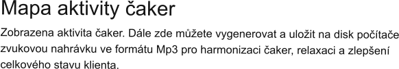 Mapa aktivity čaker Zobrazena aktivita čaker. Dále zde můžete vygenerovat a uložit na disk počítače zvukovou nahrávku ve formátu Mp3 pro harmonizaci čaker, relaxaci a zlepšení celkového stavu klienta.