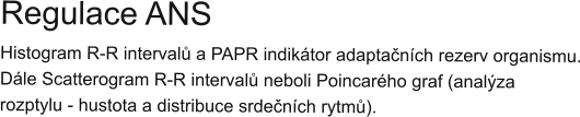 Regulace ANS Histogram R-R intervalů a PAPR indikátor adaptačních rezerv organismu. Dále Scatterogram R-R intervalů neboli Poincarého graf (analýza rozptylu - hustota a distribuce srdečních rytmů).